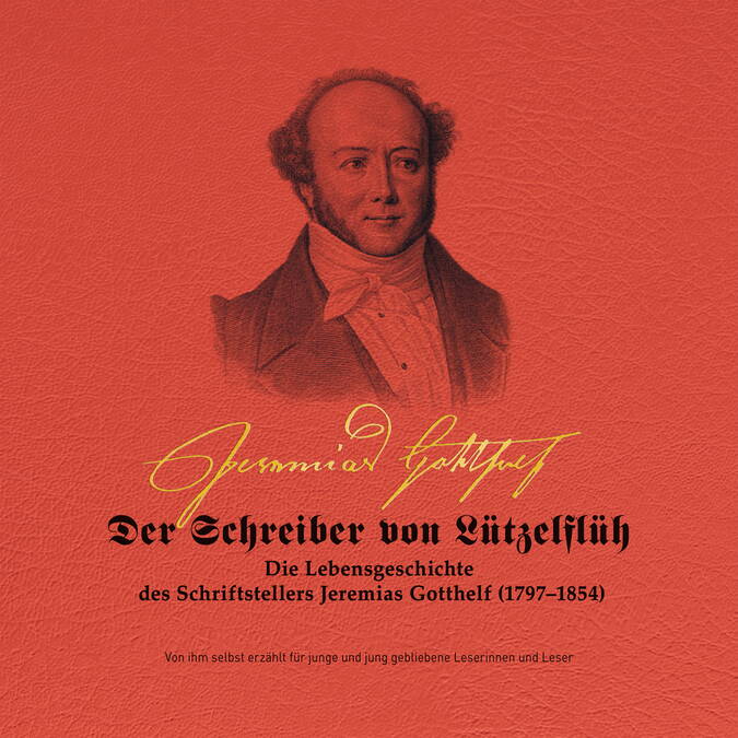 "Der Schreiber von Lützelflüh", die fiktive Autobiografie von Jeremias Gotthelf
